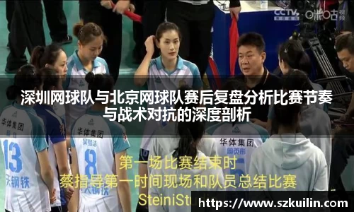 深圳网球队与北京网球队赛后复盘分析比赛节奏与战术对抗的深度剖析